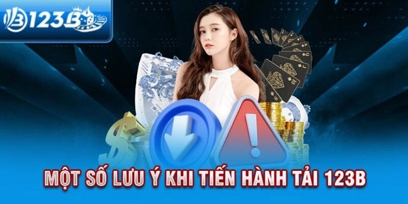 Trước khi tải app 123B cần lưu ý một số điều để quá trình này diễn ra suôn sẻ